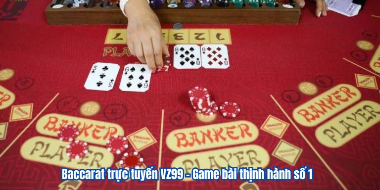 Baccarat trực tuyến VZ99 – Game bài thịnh hành số 1 2 Baccarat trực tuyến VZ99 – Game bài thịnh hành số 1