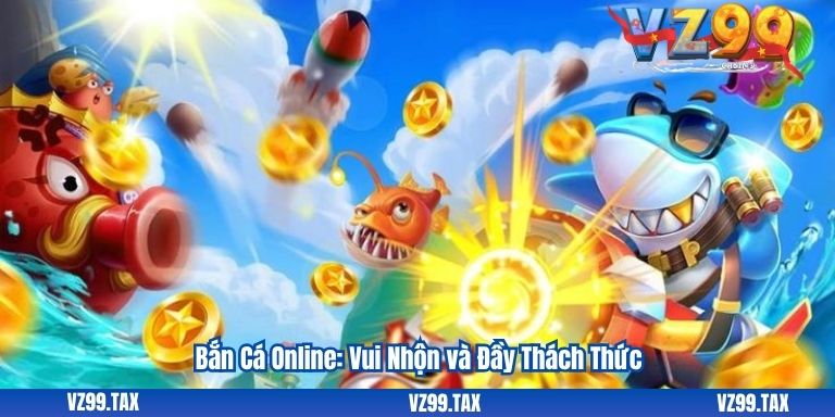 Bắn Cá Online: Vui Nhộn và Đầy Thách Thức VZ99 4 Bắn Cá Online: Vui Nhộn và Đầy Thách Thức
