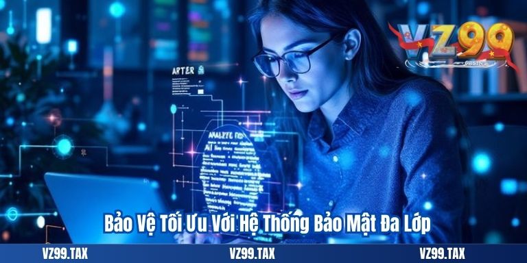 CHÍNH SÁCH BẢO MẬT VZ99 4 Bảo Vệ Tối Ưu Với Hệ Thống Bảo Mật Đa Lớp