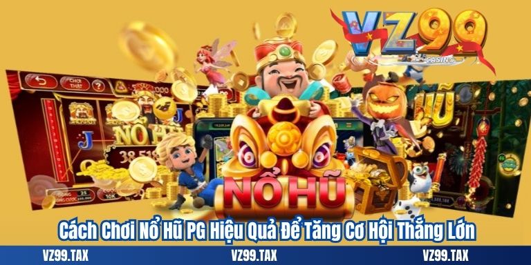 Nổ Hũ PG – Sảnh Game Đổi Thưởng Hấp Dẫn Tại VZ99 6 Cách Chơi Nổ Hũ PG Hiệu Quả Để Tăng Cơ Hội Thắng Lớn