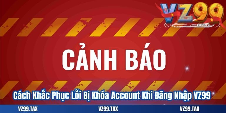 Đăng Nhập VZ99 4 Cách Khắc Phục Lỗi Bị Khóa Account Khi Đăng Nhập VZ99