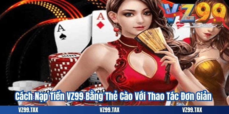 Nạp Tiền VZ99 3 Cách Nạp Tiền VZ99 Bằng Thẻ Cào Với Thao Tác Đơn Giản