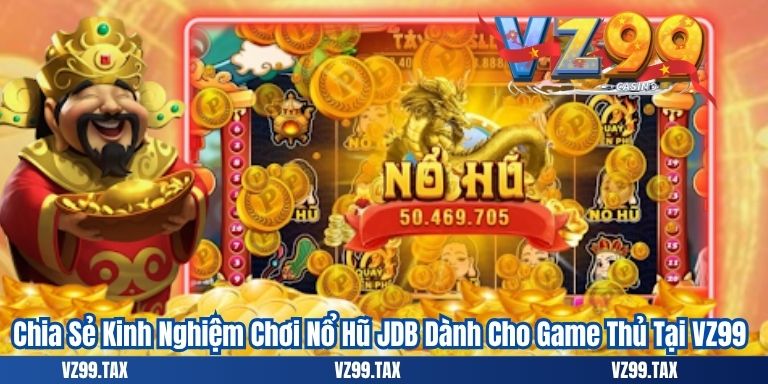 Nổ Hũ JDB – Điểm Đến Giải Trí Đỉnh Cao Tại VZ99 4 Chia Sẻ Kinh Nghiệm Chơi Nổ Hũ JDB Dành Cho Game Thủ Tại VZ99