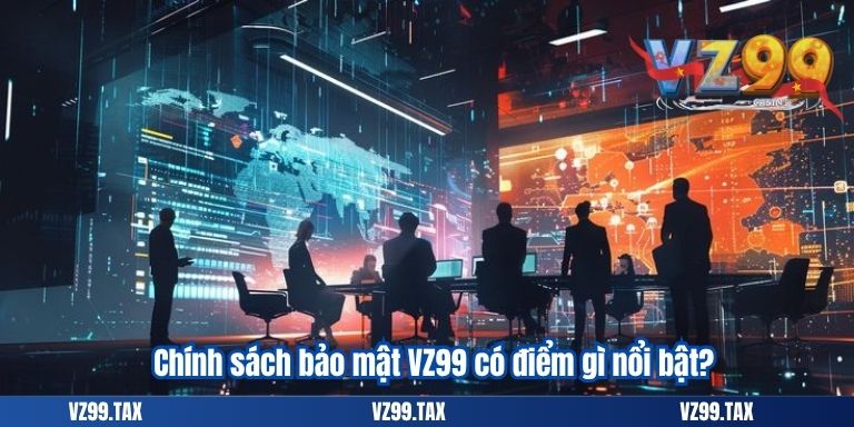 CHÍNH SÁCH BẢO MẬT VZ99 1 Chính sách bảo mật VZ99 có điểm gì nổi bật?