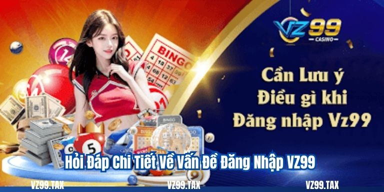Đăng Nhập VZ99 5 Hỏi Đáp Chi Tiết Về Vấn Đề Đăng Nhập VZ99