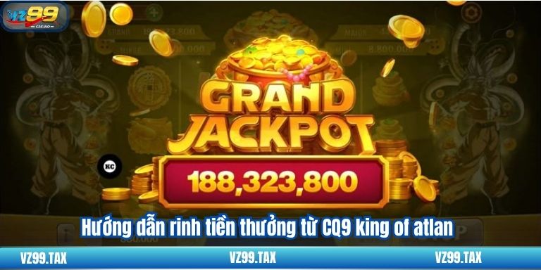 CQ9 King of Atlan – Slot game hàng đầu tại VZ99 3 Hướng dẫn rinh tiền thưởng từ CQ9 king of atlan