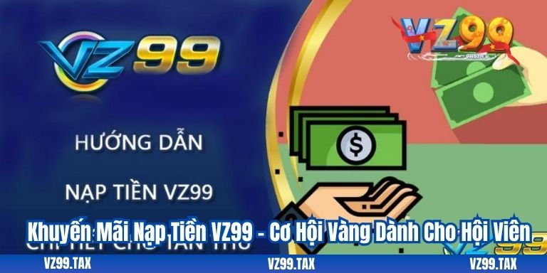 Khuyến Mãi Nạp Tiền VZ99 – Cơ Hội Vàng Dành Cho Hội Viên 8 Khuyến Mãi Nạp Tiền VZ99 – Cơ Hội Vàng Dành Cho Hội Viên