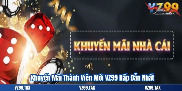 Khuyến Mãi Thành Viên Mới VZ99 Hấp Dẫn Nhất 7 Khuyến Mãi Thành Viên Mới VZ99 Hấp Dẫn Nhất