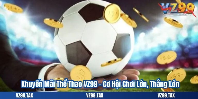 Khuyến Mãi Thể Thao VZ99 – Cơ Hội Chơi Lớn, Thắng Lớn 5 Khuyến Mãi Thể Thao VZ99 – Cơ Hội Chơi Lớn, Thắng Lớn