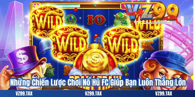 Nổ Hũ FC VZ99 – Điểm Đến Giải Trí Không Thể Bỏ Lỡ 5 Chiến lược chơi nổ hũ fc để thắng lớn
