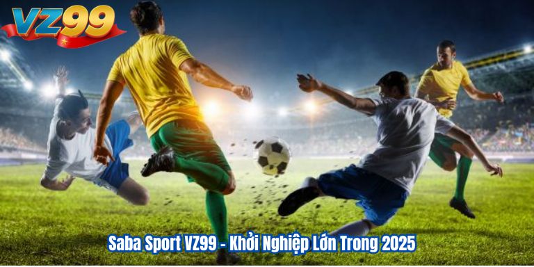 Saba Sport VZ99 – Khởi Nghiệp Lớn Trong 2025 2 Saba Sport VZ99 – Khởi Nghiệp Lớn Trong 2025