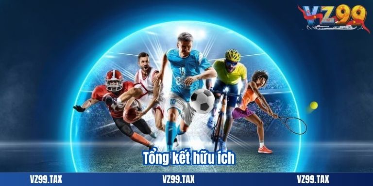 Khuyến Mãi Thể Thao VZ99 – Cơ Hội Chơi Lớn, Thắng Lớn 5 Tổng kết hữu ích