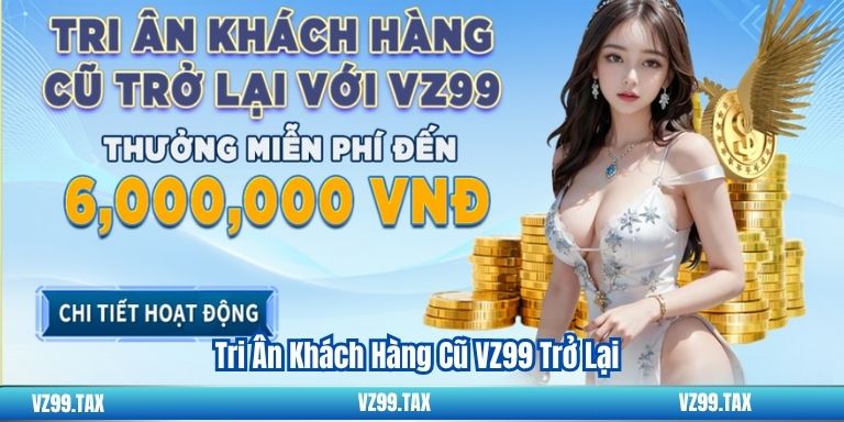 Tri Ân Khách Hàng Cũ VZ99 Trở Lại 4 Tri Ân Khách Hàng Cũ VZ99 Trở Lại