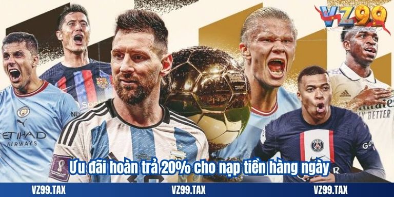 Khuyến Mãi Thể Thao VZ99 – Cơ Hội Chơi Lớn, Thắng Lớn 3 Ưu đãi hoàn trả 20% cho nạp tiền hàng ngày