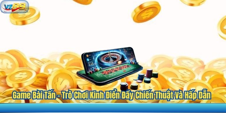 Game Bài Tấn – Trò Chơi Kinh Điển Đầy Chiến Thuật Và Hấp Dẫn 1 Game Bài Tấn – Trò Chơi Kinh Điển Đầy Chiến Thuật Và Hấp Dẫn